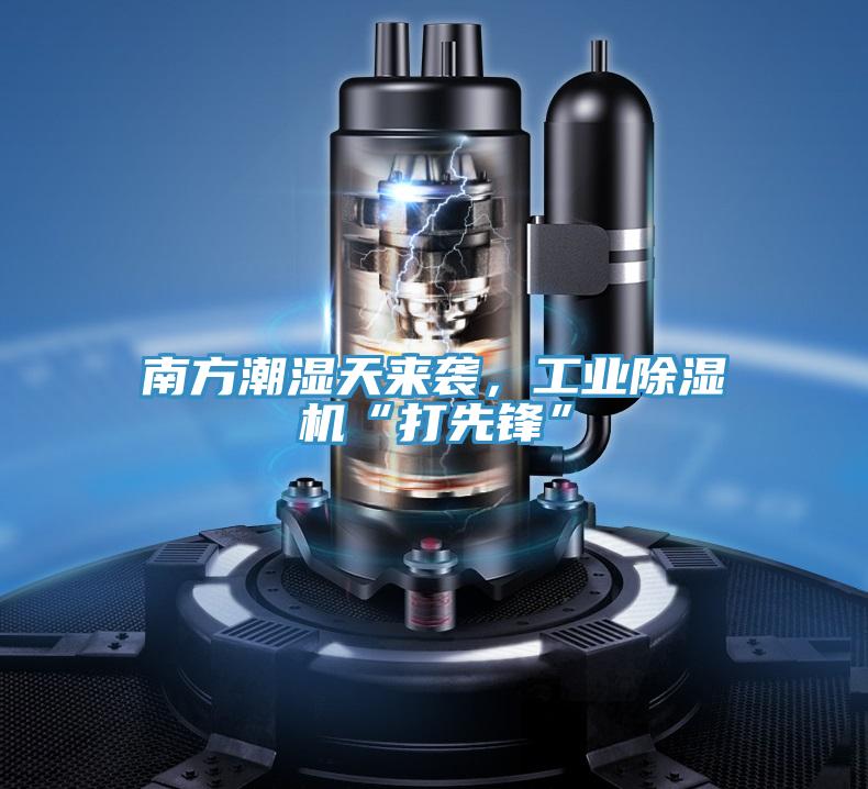 南方潮濕天來襲，工業好色先生在线播放“打先鋒”