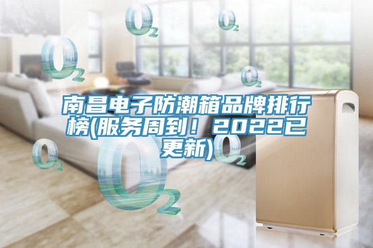 南昌電子防潮箱品牌排行榜(服務周到！2022已更新)