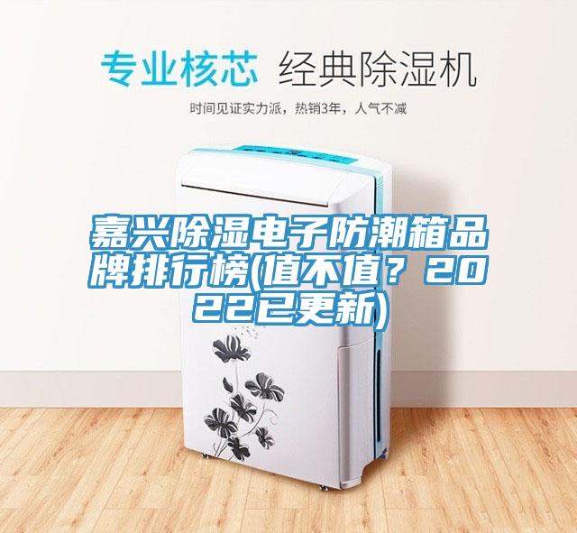 嘉興除濕電子防潮箱品牌排行榜(值不值？2022已更新)