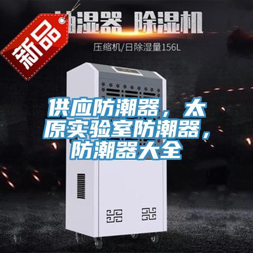 供應防潮器，太原實驗室防潮器，防潮器大全