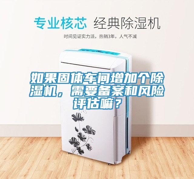 如果固體車間增加個好色先生在线播放,需要備案和風險評估嘛?
