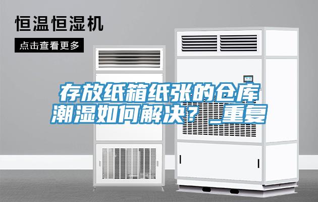 存放紙箱紙張的倉庫潮濕如何解決?_重複