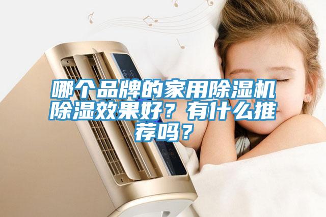 哪個品牌的家用好色先生在线播放除濕效果好？有什麽推薦嗎？