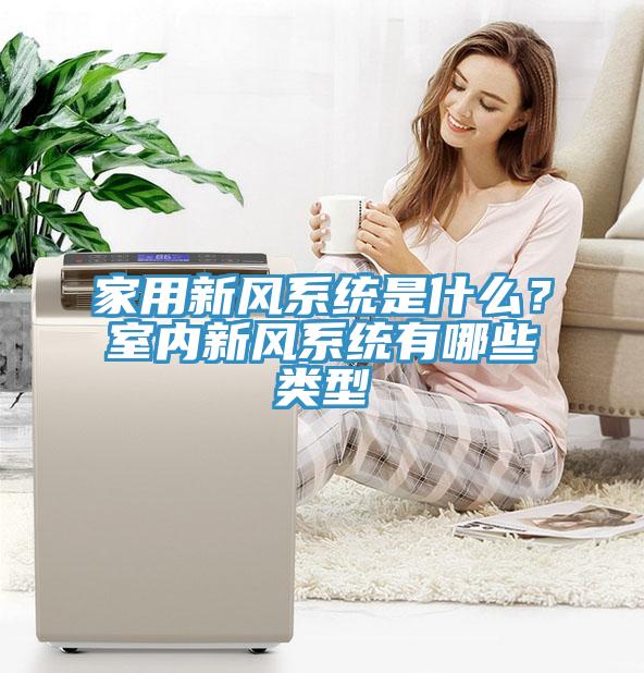 家用新風係統是什麽?室內新風係統有哪些類型