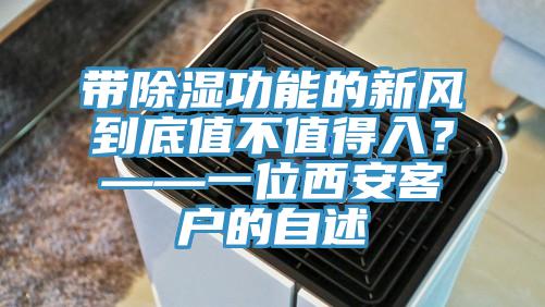 帶除濕功能的新風到底值不值得入？——一位西安客戶的自述