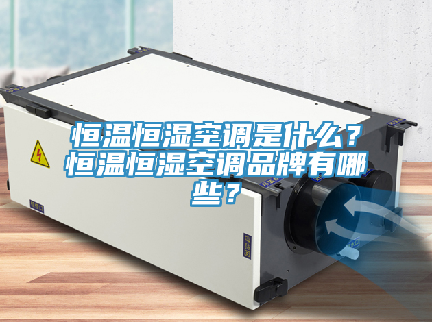 恒溫恒濕空調是什麽？恒溫恒濕空調品牌有哪些？