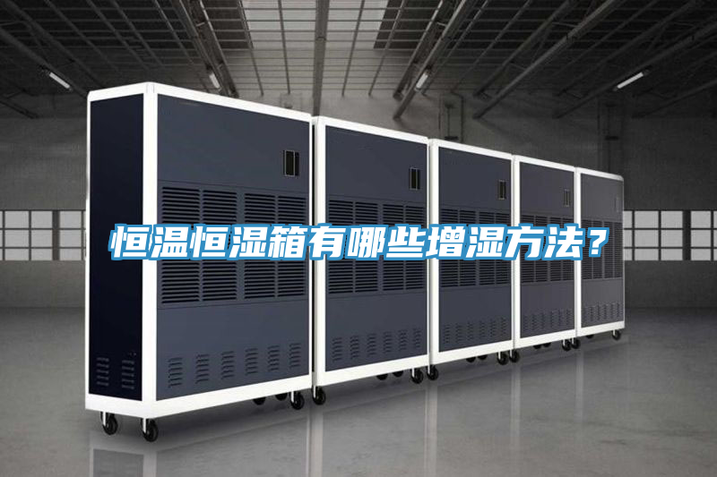 恒溫恒濕箱有哪些增濕方法？