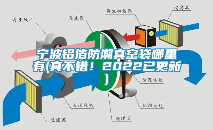 寧波鋁箔防潮真空袋哪裏有(真不錯!2022已更新)