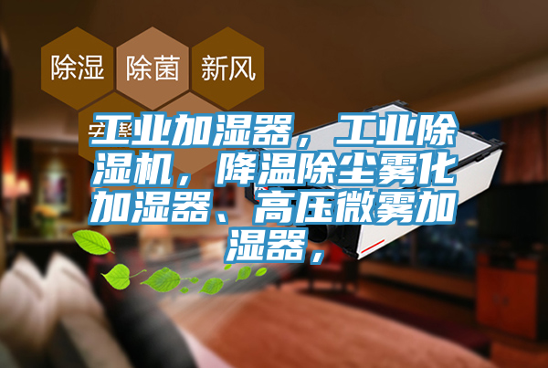 工業加濕器，工業好色先生在线播放，降溫除塵霧化加濕器、高壓微霧加濕器，