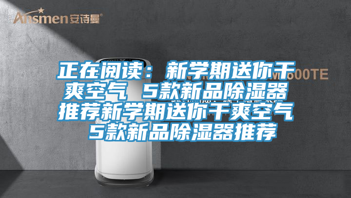 正在閱讀：新學期送你幹爽空氣 5款新品除濕器推薦新學期送你幹爽空氣 5款新品除濕器推薦