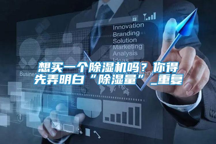 想買一個好色先生在线播放嗎?你得先弄明白“除濕量”_重複