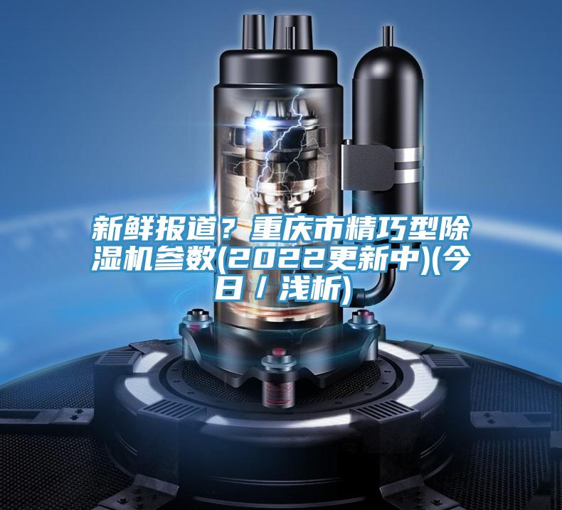 新鮮報道？重慶市精巧型好色先生在线播放參數(2022更新中)(今日／淺析)