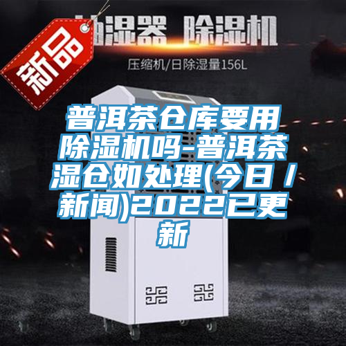 普洱茶倉庫要用好色先生在线播放嗎-普洱茶濕倉如處理(今日/新聞)2022已更新