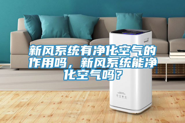 新風係統有淨化空氣的作用嗎,新風係統能淨化空氣嗎?