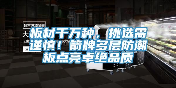 板材千萬種，挑選需謹慎！箭牌多層防潮板點亮卓絕品質
