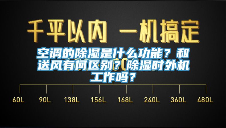 空調的除濕是什麽功能？和送風有何區別？除濕時外機工作嗎？