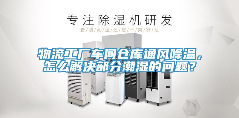 物流工廠車間倉庫通風降溫，怎麽解決部分潮濕的問題？