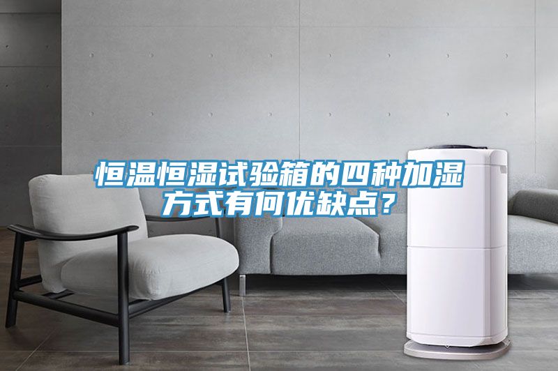 恒溫恒濕試驗箱的四種加濕方式有何優缺點？