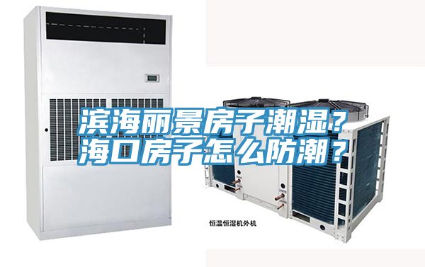 濱海麗景房子潮濕？海口房子怎麽防潮？