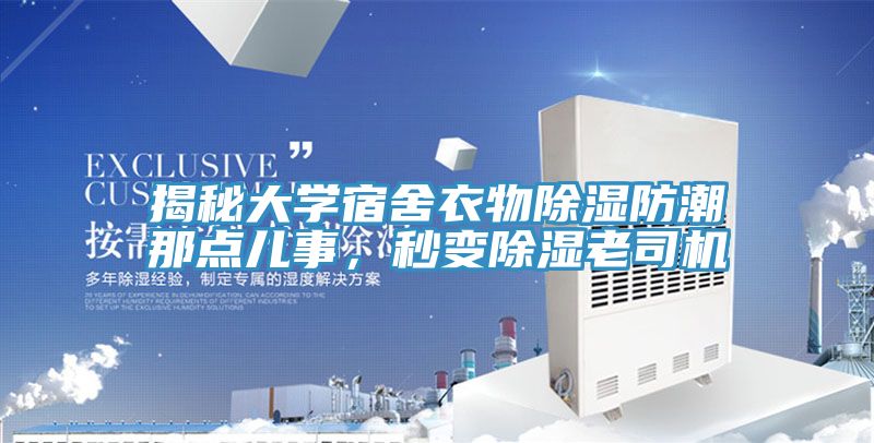 揭秘大學宿舍衣物除濕防潮那點兒事,秒變除濕老司機