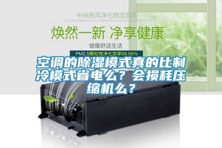 空調的除濕模式真的比製冷模式省電麽？會損耗壓縮機麽？