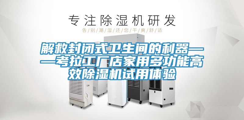 解救封閉式衛生間的利器——考拉工廠店家用多功能高效好色先生在线播放試用體驗