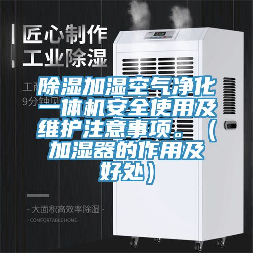 除濕加濕空氣淨化一體機安全使用及維護注意事項。（加濕器的作用及好處）