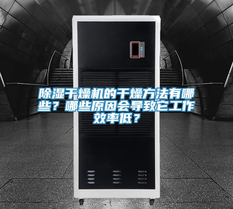 除濕幹燥機的幹燥方法有哪些？哪些原因會導致它工作效率低？