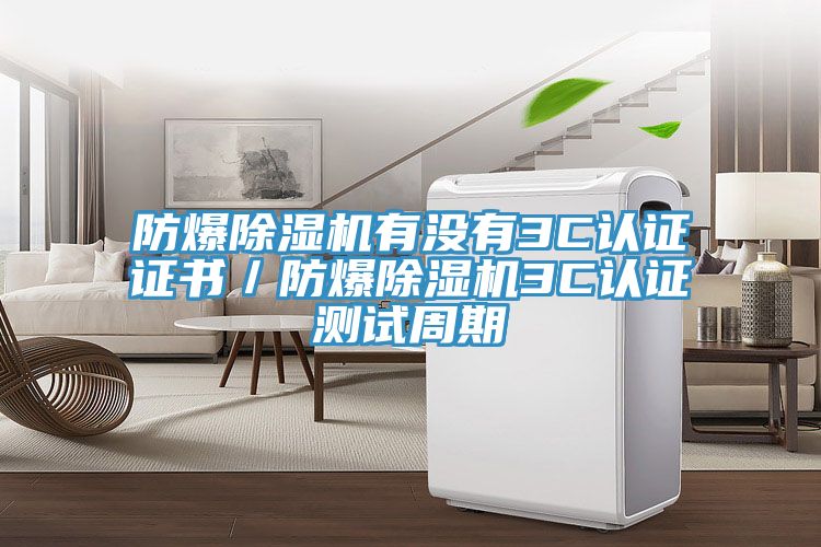 防爆好色先生在线播放有沒有3C認證證書／防爆好色先生在线播放3C認證測試周期