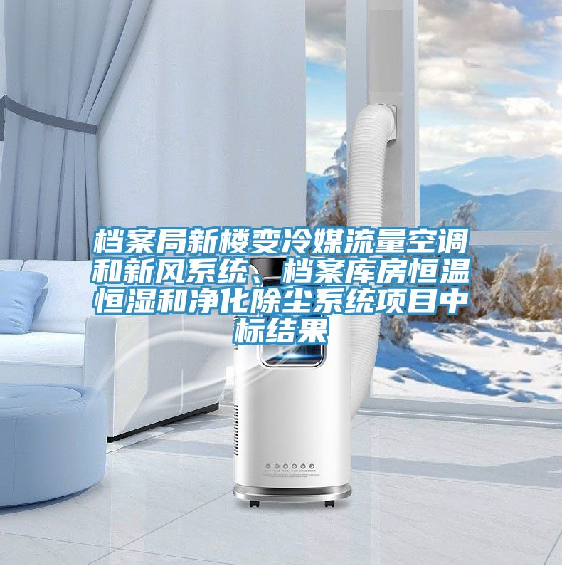 檔案局新樓變冷媒流量空調和新風係統、檔案庫房恒溫恒濕和淨化除塵係統項目中標結果