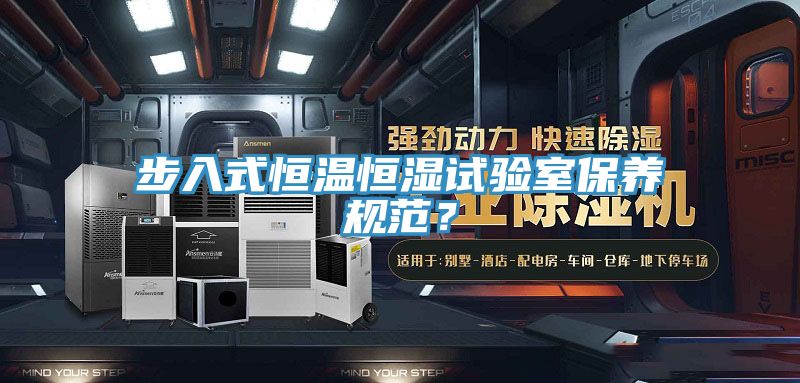 步入式恒溫恒濕試驗室保養規範？