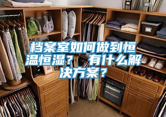 檔案室如何做到恒溫恒濕？ 有什麽解決方案？
