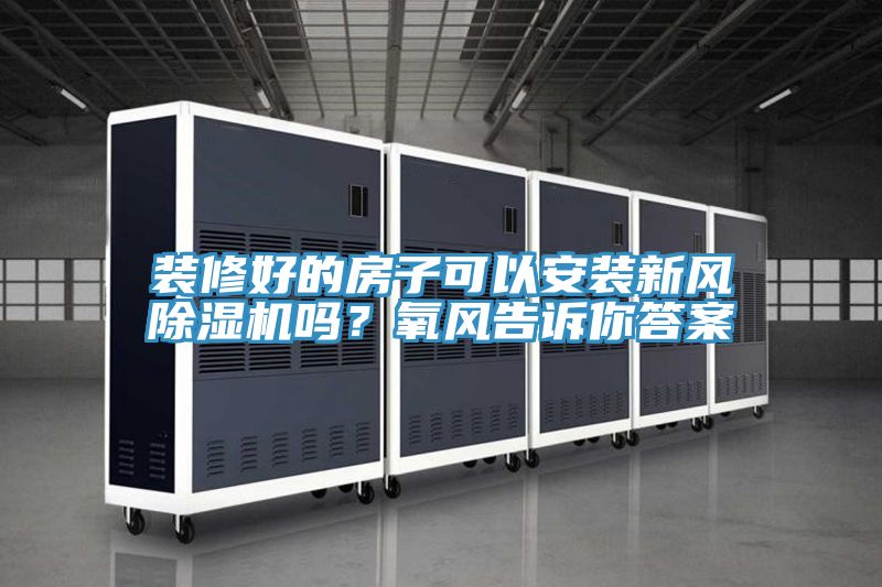 裝修好的房子可以安裝新風好色先生在线播放嗎？氧風告訴你答案