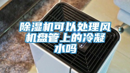 好色先生在线播放可以處理風機盤管上的冷凝水嗎