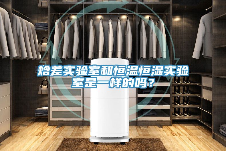 焓差實驗室和恒溫恒濕實驗室是一樣的嗎？