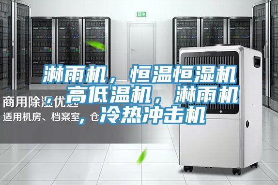 淋雨機，恒溫恒濕機，高低溫機，淋雨機，冷熱衝擊機