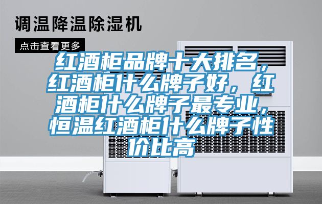 紅酒櫃品牌十大排名，紅酒櫃什麽牌子好，紅酒櫃什麽牌子最專業，恒溫紅酒櫃什麽牌子性價比高